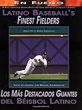 Latino Baseball's Finest Fielders/Los Mas Destacados Guantes Del Beisbol Latino by Mark Stewart