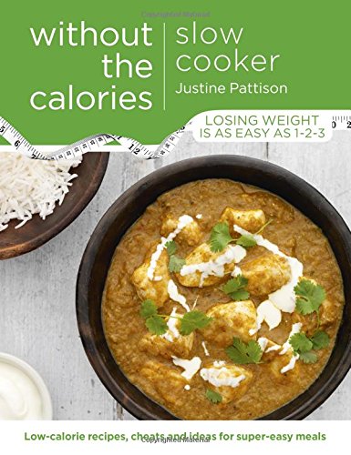 Slow Cooker Without the Calories, by Justine Pattison Slow Cooker Without the Calories, by Justine Pattison
