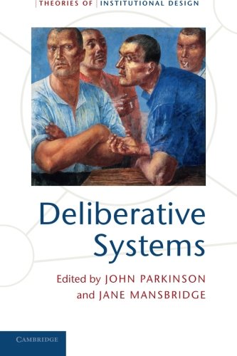 Deliberative Systems: Deliberative Democracy at the Large Scale (Theories of Institutional Design)