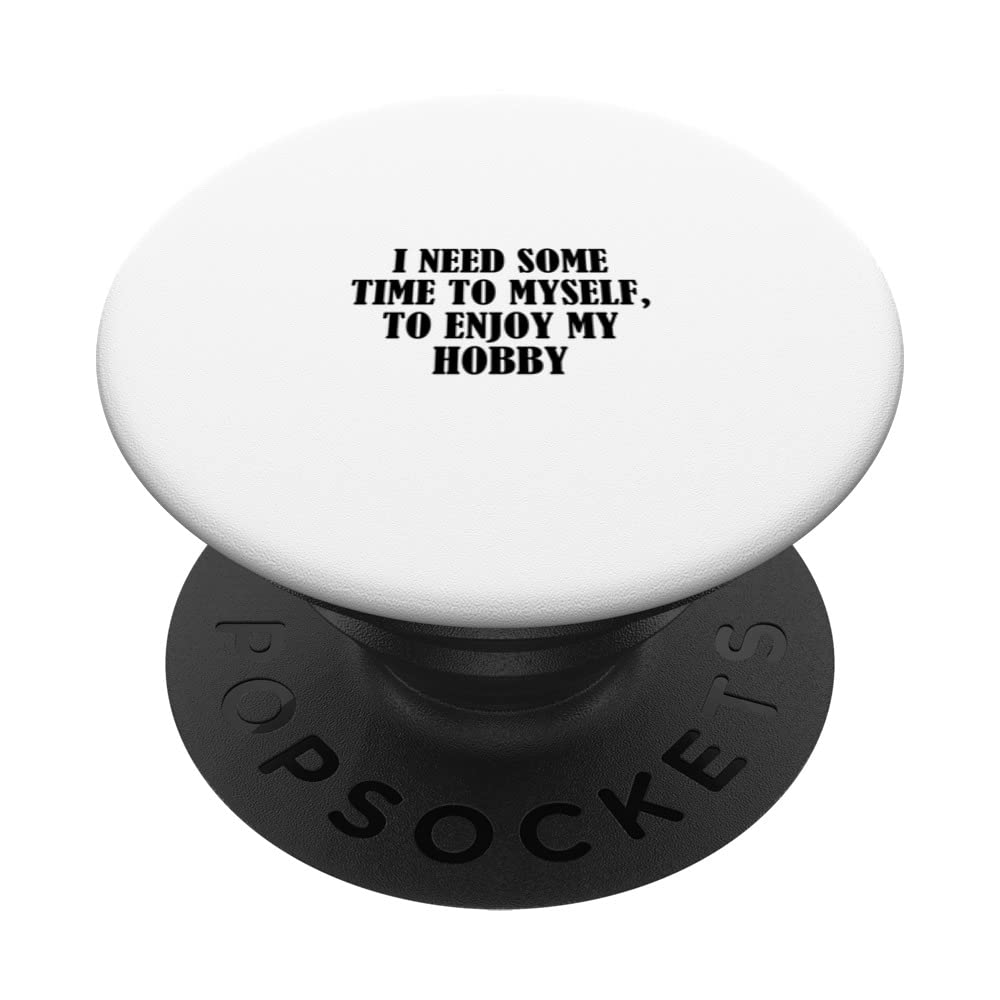 I need some time to myself, to enjoy my hobby PopSockets Swappable PopGrip