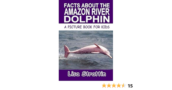 Facts About The Amazon River Dolphin Strattin Lisa Books Amazon Ca