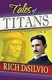 Tales of Titans, Vol. 2: From the Renaissance to the Electro/Atomic Age by Rich DiSilvio