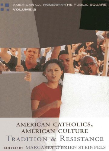 American Catholics, American Culture: Tradition and Resistance (American Catholics in the Public Square)