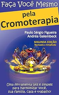 Livro FAÇA VOCÊ MESMO pela Cromoterapia: Uma ferramenta útil e simples para harmonizar você, sua família, casa e trabalho! (FAÇA VOCÊ MESMO - pelas Terapias Holísticas Livro 2)