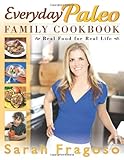 Everyday Paleo Family Cookbook: Real Food for Real Life Everyday Paleo Family Cookbook: Real Food for Real Life