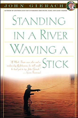 Standing in a River Waving a Stick (John Gierach's Fly-Fishing Library)
