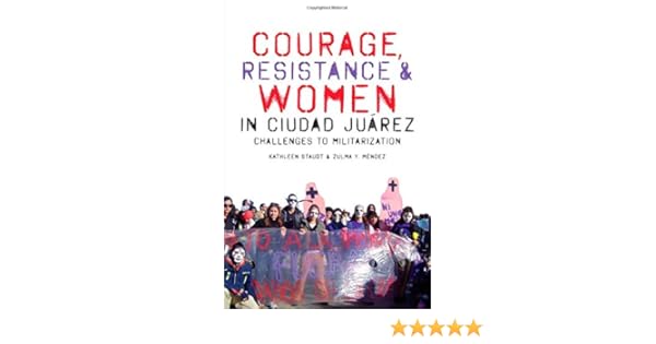 Courage Resistance And Women In Ciudad Juarez Challenges To