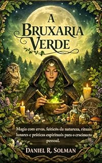 Livro A BRUXARIA VERDE: Magia com ervas, feitiços da natureza, rituais lunares e práticas espirituais para o crescimento pessoal