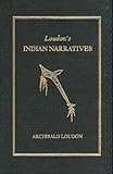 Loudon's Indian Narratives : A Selection of Some of the Most Interesting Narratives of Outrages Committed by the Indians in Their Wars with the White People, Loudon, A., 1889037079