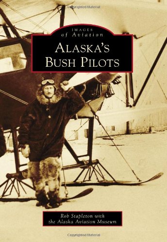 ALASKA'S BUSH PILOTS (Images of Aviation)