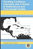 Situating Caribbean Literature and Criticism in Multicultural and Postcolonial Studies (Caribbean Studies)
