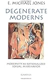 Degenerate Moderns: Modernity As Rationalized Sexual Misbehavior