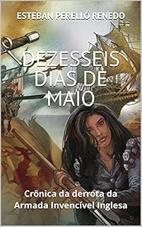 Livro DEZESSEIS DIAS DE MAIO: Crônica da derrota da Armada Invencível Inglesa