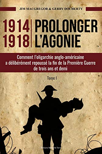 1914-1918 Prolonger l'agonie : Comment l'oligarchie anglo-américaine a délibérément repoussé la by