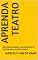Livro Aprenda teatro: Uma lista pequena, mas eficiente de técnicas para praticar teatro (Técnicas de teatro Livro 1)