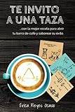 Te invito a una taza: ...con la mejor receta para abrir tu barra de café y saborear su éxito. (Spa by Erica Reyes Ocasio, Amanda Jusino
