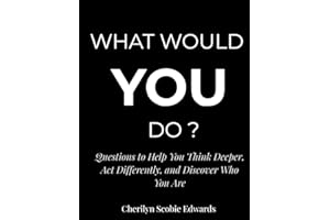 What Would You Do ?: 100 Questions to Help You Think Deeper, Act Differently, and Discover Who You Are