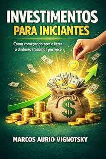 Livro Investimentos para Iniciantes: Como Começar do Zero e Fazer o Dinheiro Trabalhar por Você (Renda Passiva para a Vida Real)