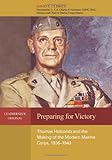 Preparing for Victory: Thomas Holcomb and the Making of the Modern Marine Corps, 1936-1943 (Leatherneck Original)