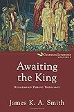 Awaiting the King: Reforming Public Theology (Cultural Liturgies)