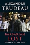 Barbarian Lost: Travels in the New China by Alexandre Trudeau