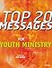 The Top 20 Messages for Youth Ministry by 