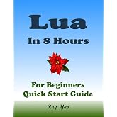 Lua: Lua Programming, In 8 Hours, For Beginners, Learn Coding Fast: Lua Language, Crash Course Textbook &amp; Exercises