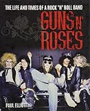 Guns N' Roses: The Life and Times of a Rock 'n' Roll Band by Paul Elliott
