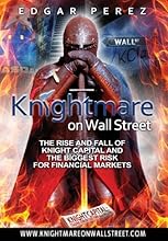 Knightmare on Wall Street: The Rise and Fall of Knight Capital and the Biggest Risk for Financial Markets
