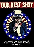Our Best Shot: The True Story of an Illegal Supervised Injection Facility in the USA by 
