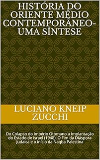 Livro História do Oriente Médio contemporâneo- Uma Síntese: Do Colapso do Império Otomano a Implantação do Estado de Israel (1948): O Fim da Diáspora Judaica e o início da Naqba Palestina