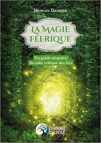 La magie féerique: Un guide néo-païen du culte celtique des fées, by Morgan Daimler La magie féerique: Un guide néo-païen du culte celtique des fées, by Morgan Daimler