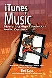 iTunes Music: Mastering High Resolution Audio Delivery: Produce Great Sounding Music with Mastered f by 