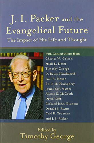 J. I. Packer and the Evangelical Future: The Impact of His Life and Thought (Beeson Divinity Studies)