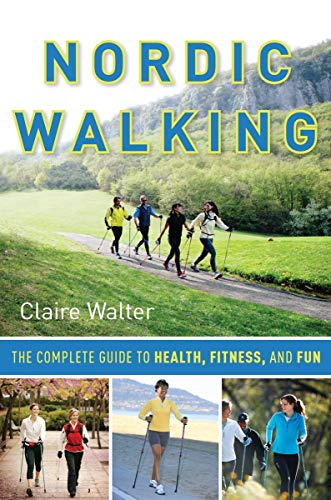 Nordic Walking: The Complete Guide to Health, Fitness, and Fun by Claire Walter