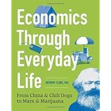 Economics Through Everyday Life: From China and Chili Dogs to Marx and Marijuana