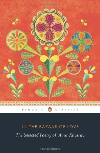 In the Bazaar of Love: The Selected Poetry of Amir Khusrau Paperback โ December 18, 2013
