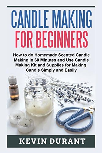 Candle Making for Beginners: How to master Candle Making in 60 minutes and send it to your friends as a cool gift (candle making guide, homemade scented candle making, candle making business books)