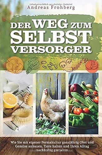 Download Der Weg zum Selbstversorger: Wie Sie mit eigener Permakultur ganzjährig Obst und Gemüse anbauen, Tiere halten und Ihren Alltag nachhaltig gestalten PDF