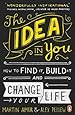The Idea in You: How to Find It, Build It, and Change Your Life