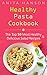 Healthy Pasta Cookbook: The Top 50 Most Healthy and Delicious Pasta Recipes (Paleo Pasta, Fresh Pasta, Homemade Pasta, Pasta Sauce, Pasta Salad, Baked ... Carbonara) (Top 50 Healthy Recipes Book 4) by Anita Hanson