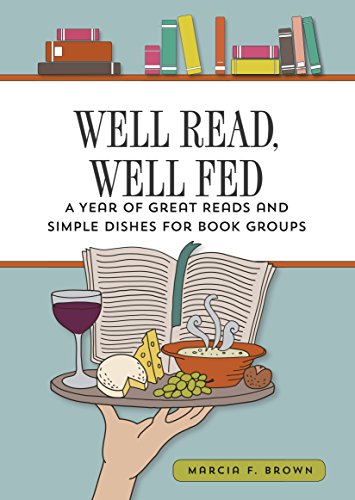 Well Read, Well Fed; A Year of Great Reads and Simple Dishes for Book Groups by Marcia F. Brown