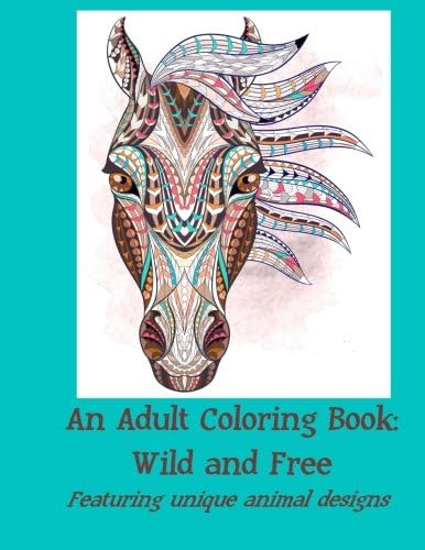 An Adult Coloring Book: Wild and Free: Featuring unique animal designs