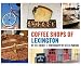 Coffee Shops of Lexington by 