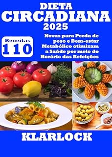 Livro DIETA CIRCADIANA 2025: 110 Novas Receitas para Perda de peso e Bem-estar Metabólico otimizam a Saúde por meio do Horário das Refeições