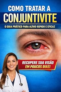 Livro Como Tratar a Conjuntivite: Guia Prático para Aliviar a Irritação, Curar Mais Rápido e Evitar que Volte: Descubra os melhores cuidados e dicas simples para recuperar seus olhos com segurança