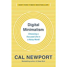 Digital Minimalism: Choosing a Focused Life in a Noisy World