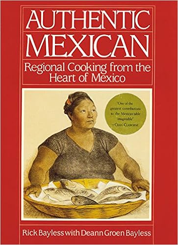 Authentic Mexican: Regional Cooking from the Heart of Mexico, by Rick Bayless Deann Groen Bayless Authentic Mexican: Regional Cooking from the Heart of Mexico, by Rick Bayless Deann Groen Bayless