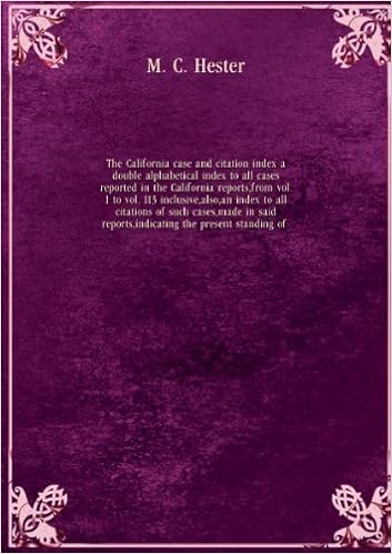 The California Case And Citation Index A Double Alphabetical Index To All Cases Reported In The California Reports From Vol 1 To Vol 113 Inclusive Also An Index To All Citations