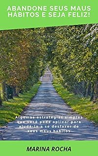 Livro ABANDONE SEUS MAUS HÁBITOS E SEJA FELIZ: Algumas estratégias simples que você pode aplicar para ajudá-lo a se desfazer de seus maus hábitos.